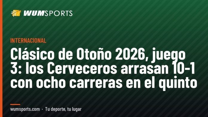 Clásico de Otoño 2026 juego 3: Clásico de Otoño 2026, juego 3: los Cerveceros arrasan 10-1 con ocho carreras en el quinto