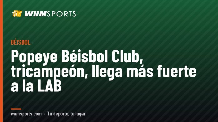 Popeye Béisbol Club, tricampeón, llega más fuerte a la LAB Popeye Béisbol Club: Popeye Béisbol Club, tricampeón, llega más fuerte a la LAB